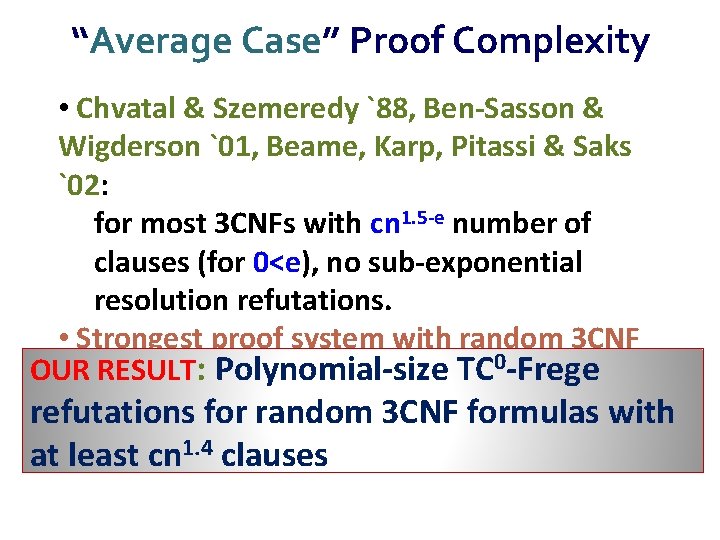 “Average Case” Proof Complexity • Chvatal & Szemeredy `88, Ben-Sasson & Wigderson `01, Beame,