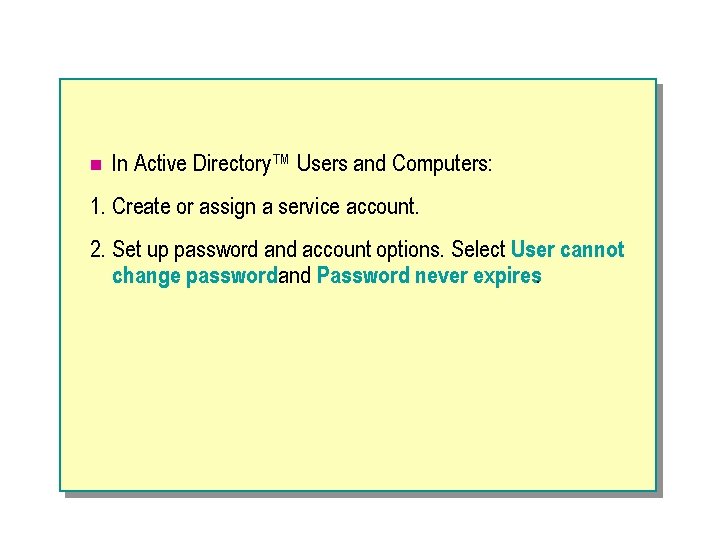 n In Active Directory™ Users and Computers: 1. Create or assign a service account.