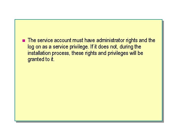 n The service account must have administrator rights and the log on as a