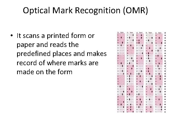 Optical Mark Recognition (OMR) • It scans a printed form or paper and reads