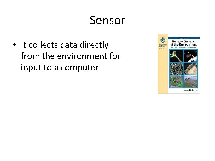 Sensor • It collects data directly from the environment for input to a computer