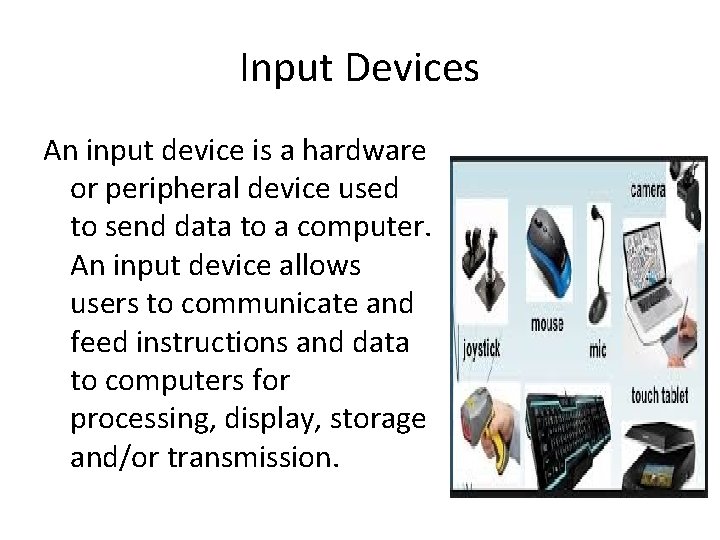 Input Devices An input device is a hardware or peripheral device used to send
