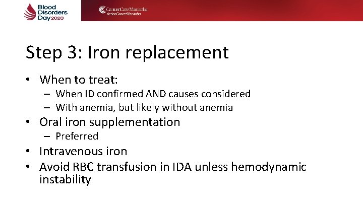 Step 3: Iron replacement • When to treat: – When ID confirmed AND causes Step 3: Iron replacement • When to treat: – When ID confirmed AND causes