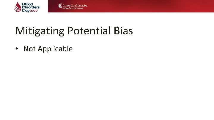 Mitigating Potential Bias • Not Applicable Mitigating Potential Bias • Not Applicable