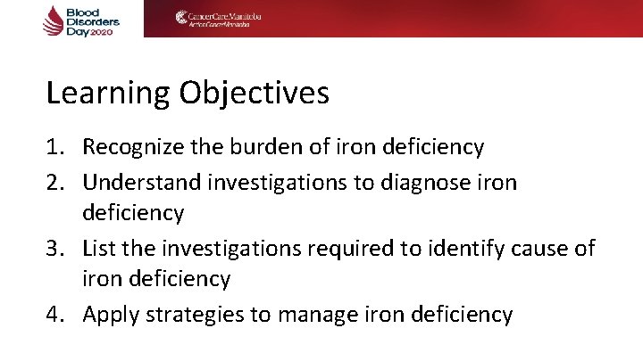 Learning Objectives 1. Recognize the burden of iron deficiency 2. Understand investigations to diagnose Learning Objectives 1. Recognize the burden of iron deficiency 2. Understand investigations to diagnose