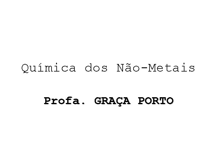 Química dos Não-Metais Profa. GRAÇA PORTO 