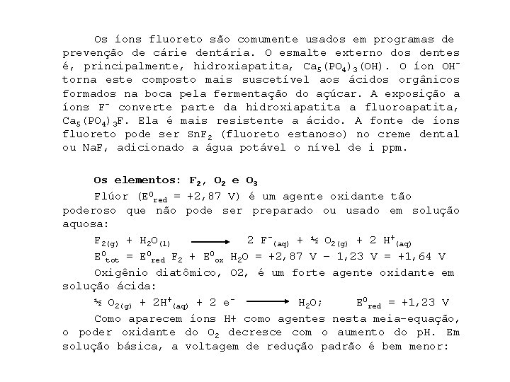 Os íons fluoreto são comumente usados em programas de prevenção de cárie dentária. O