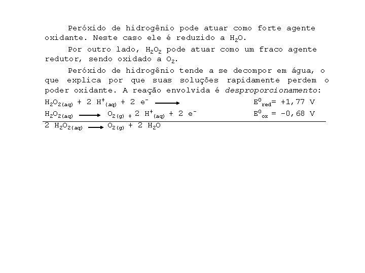 Peróxido de hidrogênio pode atuar como forte agente oxidante. Neste caso ele é reduzido