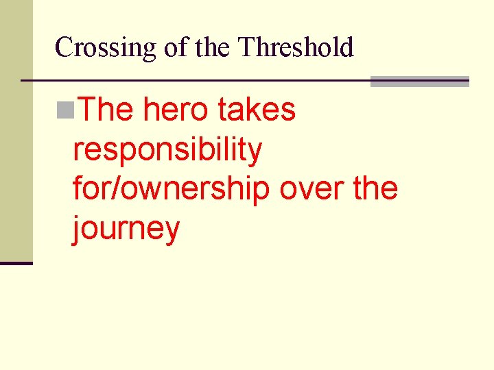 Crossing of the Threshold n. The hero takes responsibility for/ownership over the journey 