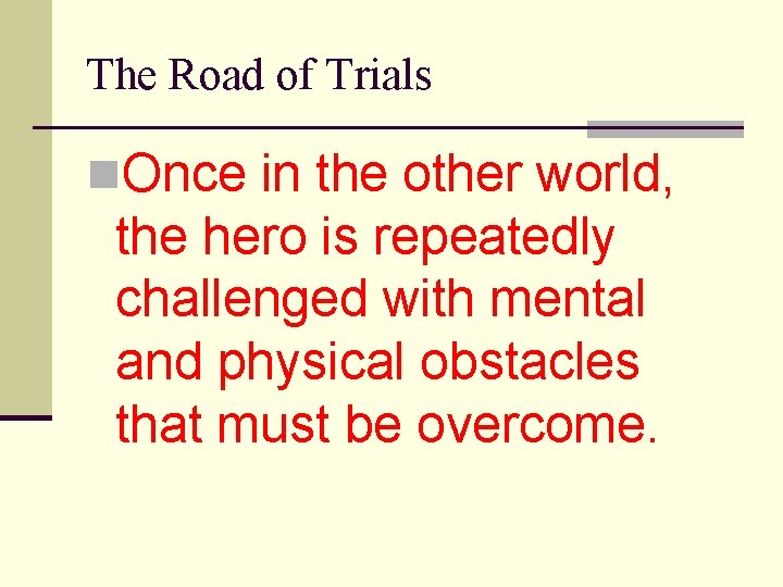 The Road of Trials n. Once in the other world, the hero is repeatedly