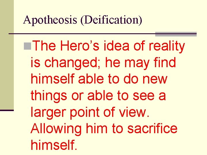 Apotheosis (Deification) n. The Hero’s idea of reality is changed; he may find himself