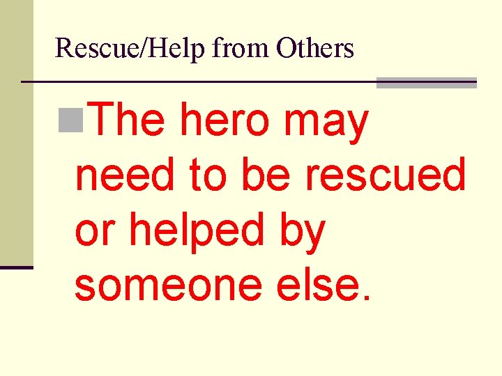 Rescue/Help from Others n. The hero may need to be rescued or helped by