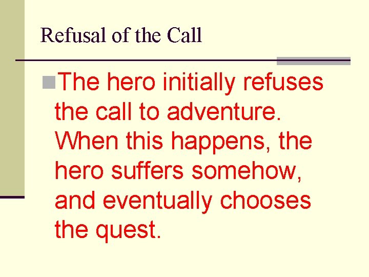 Refusal of the Call n. The hero initially refuses the call to adventure. When