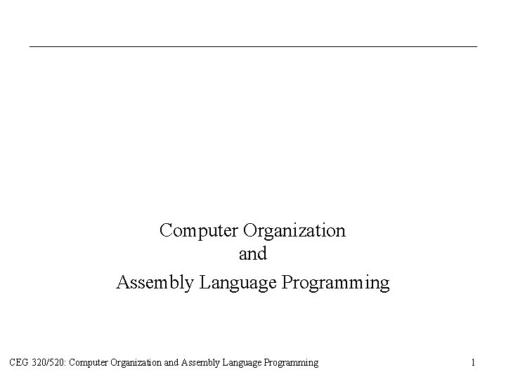 Computer Organization and Assembly Language Programming CEG 320/520: Computer Organization and Assembly Language Programming