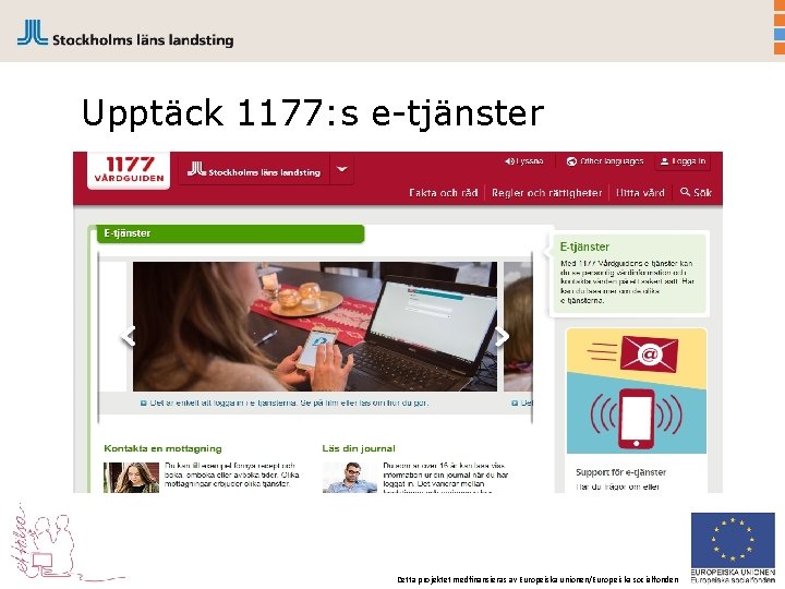 Upptäck 1177: s e-tjänster Detta projektet medfinansieras av Europeiska unionen/Europeiska socialfonden 