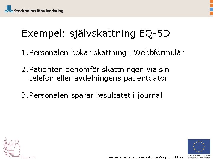 Exempel: självskattning EQ-5 D 1. Personalen bokar skattning i Webbformulär 2. Patienten genomför skattningen