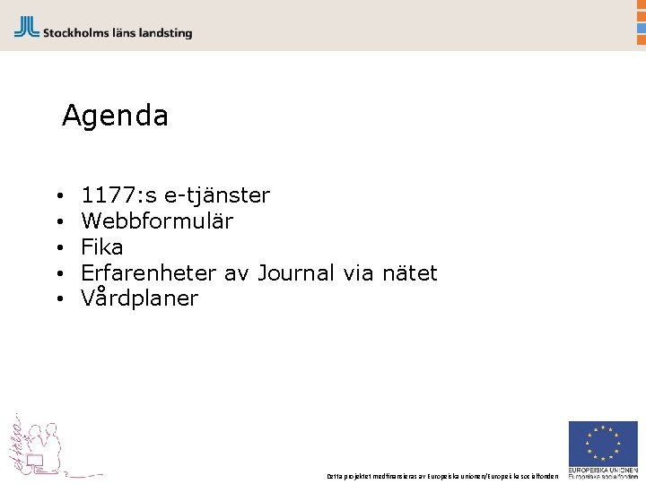Agenda • • • 1177: s e-tjänster Webbformulär Fika Erfarenheter av Journal via nätet