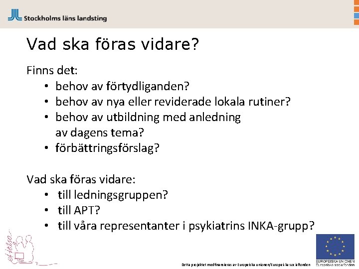 Vad ska föras vidare? Finns det: • behov av förtydliganden? • behov av nya