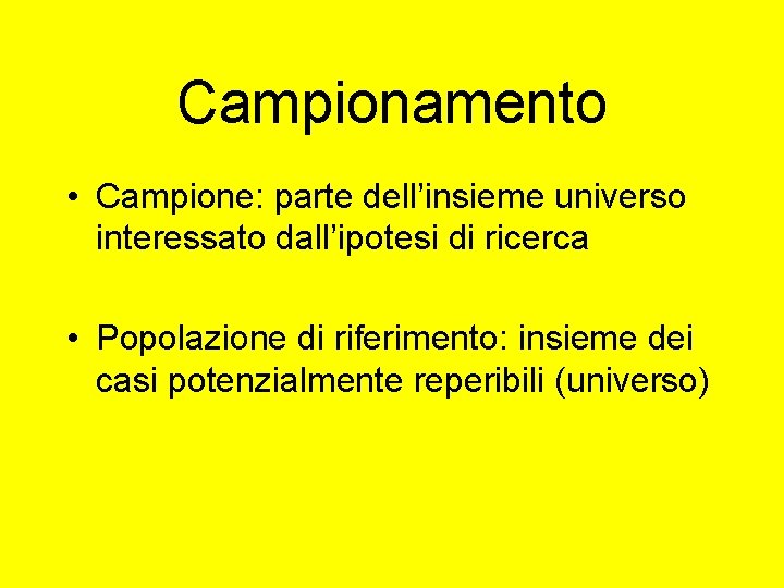 Campionamento • Campione: parte dell’insieme universo interessato dall’ipotesi di ricerca • Popolazione di riferimento: Campionamento • Campione: parte dell’insieme universo interessato dall’ipotesi di ricerca • Popolazione di riferimento: