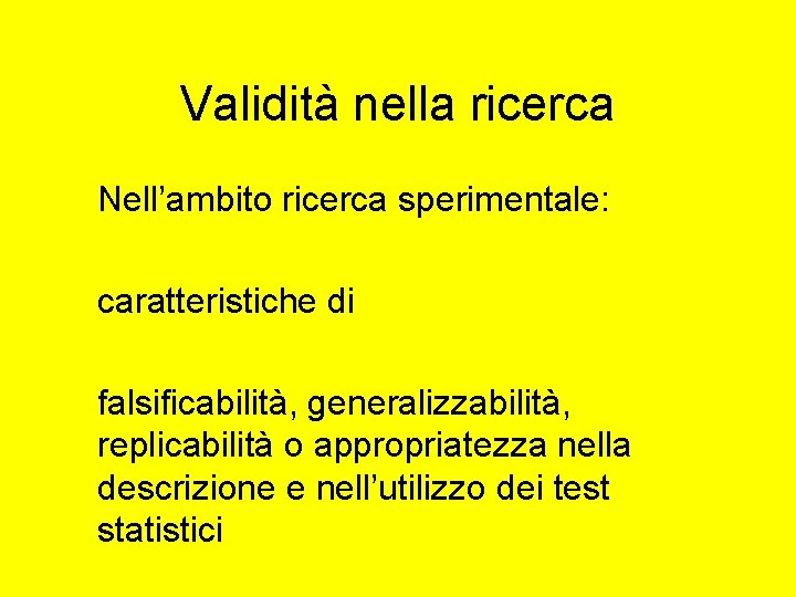 Validità nella ricerca Nell’ambito ricerca sperimentale: caratteristiche di falsificabilità, generalizzabilità, replicabilità o appropriatezza nella Validità nella ricerca Nell’ambito ricerca sperimentale: caratteristiche di falsificabilità, generalizzabilità, replicabilità o appropriatezza nella