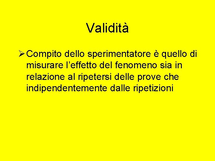 Validità Ø Compito dello sperimentatore è quello di misurare l’effetto del fenomeno sia in Validità Ø Compito dello sperimentatore è quello di misurare l’effetto del fenomeno sia in