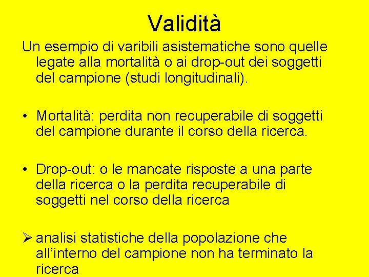 Validità Un esempio di varibili asistematiche sono quelle legate alla mortalità o ai drop-out Validità Un esempio di varibili asistematiche sono quelle legate alla mortalità o ai drop-out