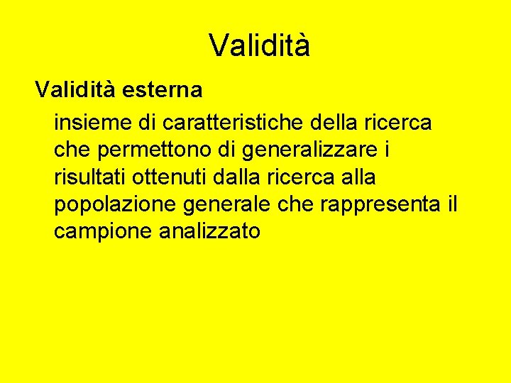 Validità esterna insieme di caratteristiche della ricerca che permettono di generalizzare i risultati ottenuti Validità esterna insieme di caratteristiche della ricerca che permettono di generalizzare i risultati ottenuti