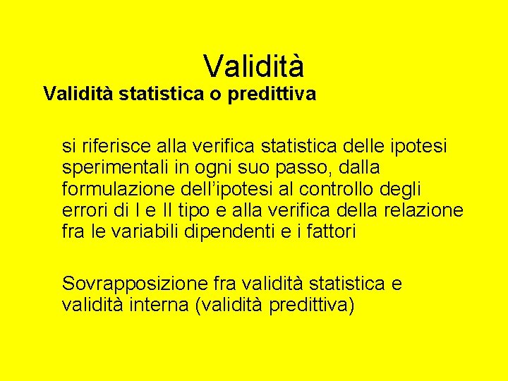 Validità statistica o predittiva si riferisce alla verifica statistica delle ipotesi sperimentali in ogni Validità statistica o predittiva si riferisce alla verifica statistica delle ipotesi sperimentali in ogni
