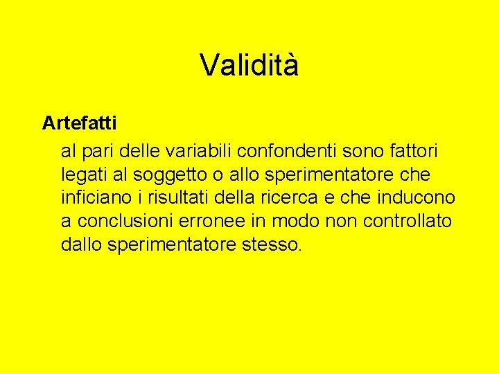 Validità Artefatti al pari delle variabili confondenti sono fattori legati al soggetto o allo Validità Artefatti al pari delle variabili confondenti sono fattori legati al soggetto o allo
