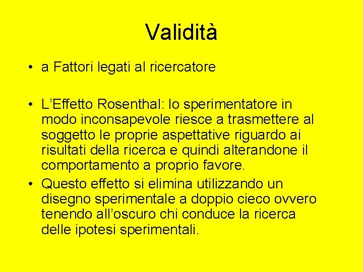 Validità • a Fattori legati al ricercatore • L’Effetto Rosenthal: lo sperimentatore in modo Validità • a Fattori legati al ricercatore • L’Effetto Rosenthal: lo sperimentatore in modo