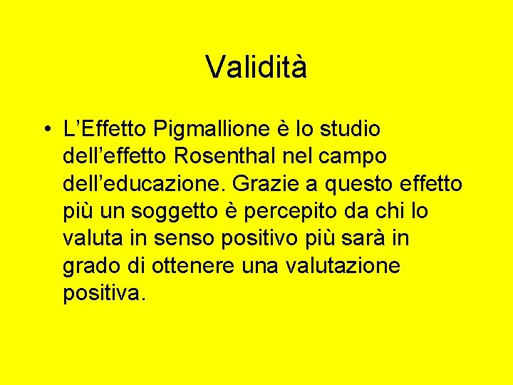 Validità • L’Effetto Pigmallione è lo studio dell’effetto Rosenthal nel campo dell’educazione. Grazie a Validità • L’Effetto Pigmallione è lo studio dell’effetto Rosenthal nel campo dell’educazione. Grazie a