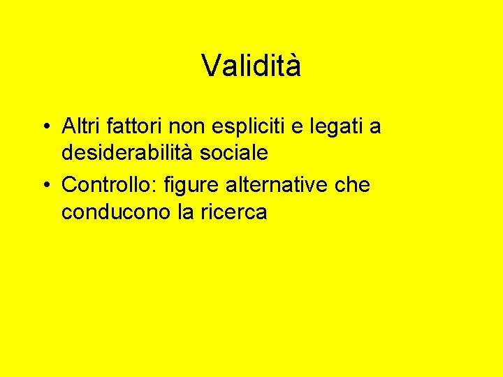 Validità • Altri fattori non espliciti e legati a desiderabilità sociale • Controllo: figure Validità • Altri fattori non espliciti e legati a desiderabilità sociale • Controllo: figure