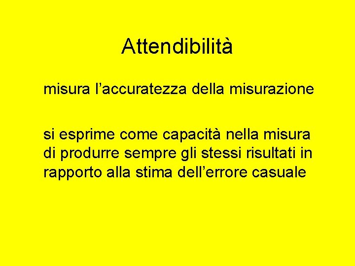 Attendibilità misura l’accuratezza della misurazione si esprime come capacità nella misura di produrre sempre Attendibilità misura l’accuratezza della misurazione si esprime come capacità nella misura di produrre sempre