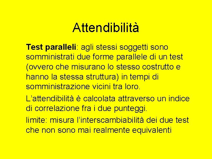 Attendibilità Test paralleli: agli stessi soggetti sono somministrati due forme parallele di un test Attendibilità Test paralleli: agli stessi soggetti sono somministrati due forme parallele di un test