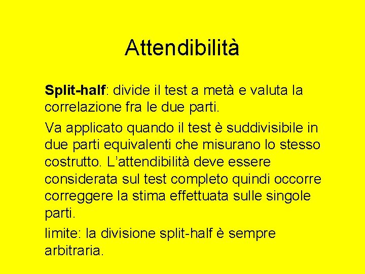 Attendibilità Split-half: divide il test a metà e valuta la correlazione fra le due Attendibilità Split-half: divide il test a metà e valuta la correlazione fra le due