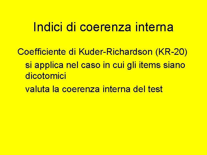 Indici di coerenza interna Coefficiente di Kuder-Richardson (KR-20) si applica nel caso in cui Indici di coerenza interna Coefficiente di Kuder-Richardson (KR-20) si applica nel caso in cui