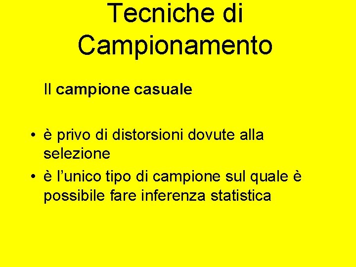 Tecniche di Campionamento Il campione casuale • è privo di distorsioni dovute alla selezione Tecniche di Campionamento Il campione casuale • è privo di distorsioni dovute alla selezione