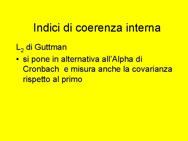Indici di coerenza interna L 2 di Guttman • si pone in alternativa all’Alpha Indici di coerenza interna L 2 di Guttman • si pone in alternativa all’Alpha