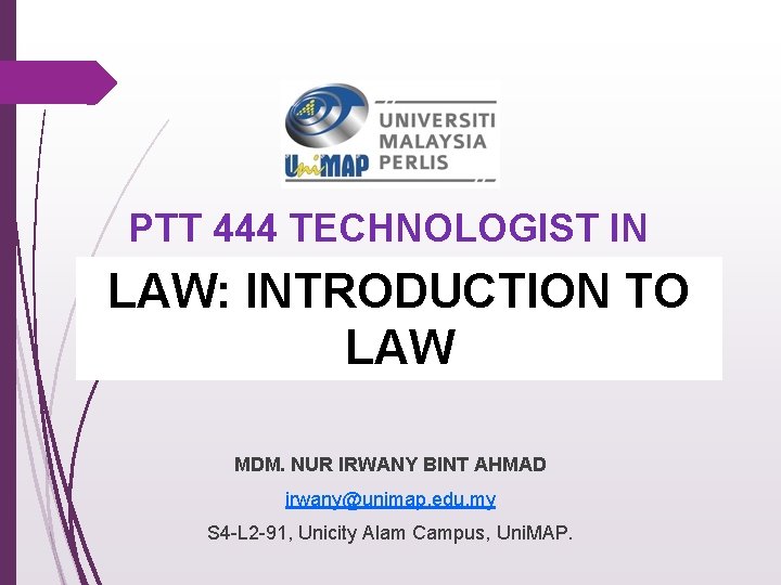 PTT 444 TECHNOLOGIST IN SOCIETY LAW: INTRODUCTION TO LAW MDM. NUR IRWANY BINT AHMAD