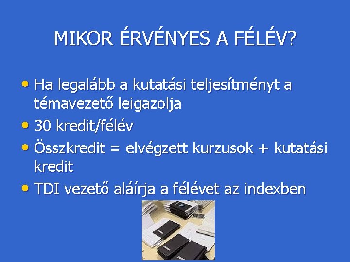 MIKOR ÉRVÉNYES A FÉLÉV? • Ha legalább a kutatási teljesítményt a témavezető leigazolja •