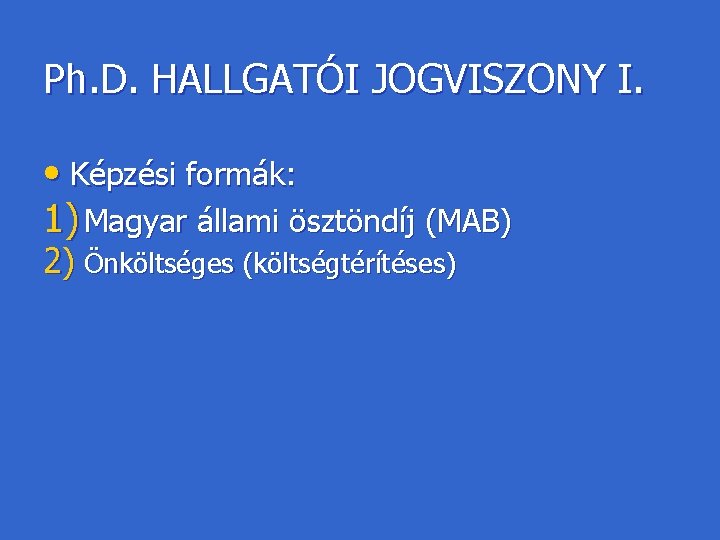 Ph. D. HALLGATÓI JOGVISZONY I. • Képzési formák: 1) Magyar állami ösztöndíj (MAB) 2)