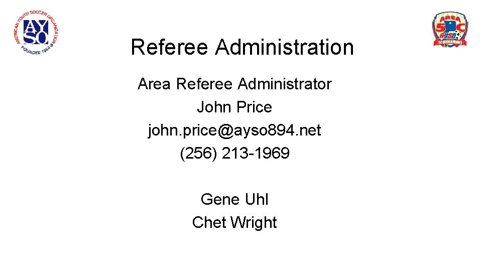 Referee Administration Area Referee Administrator John Price john. price@ayso 894. net (256) 213 -1969