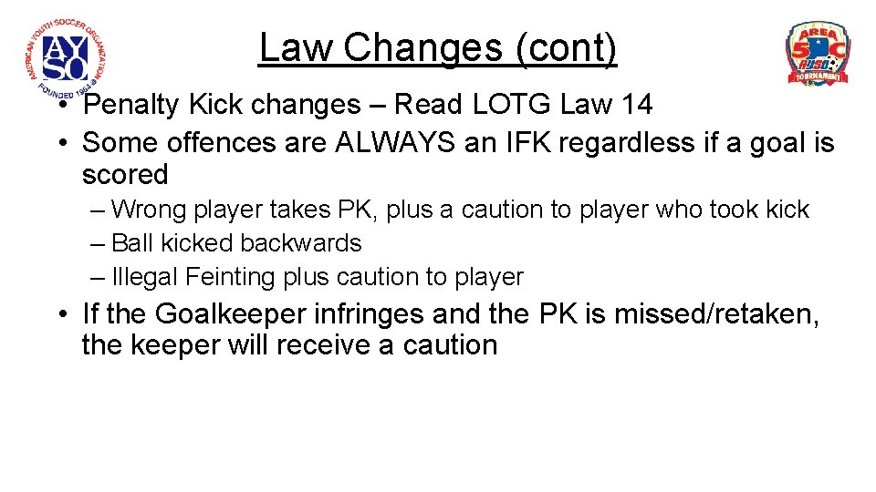 Law Changes (cont) • Penalty Kick changes – Read LOTG Law 14 • Some