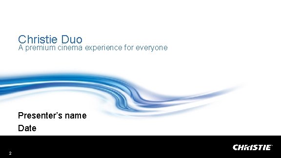 Christie Duo A premium cinema experience for everyone Presenter’s name Date 2 