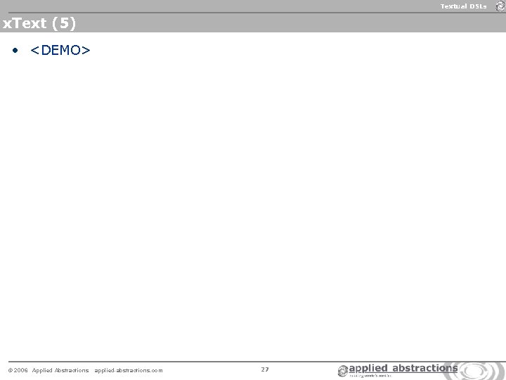 Textual DSLs x. Text (5) • <DEMO> © 2 0 0 6 Applied Abstractions Textual DSLs x. Text (5) • <DEMO> © 2 0 0 6 Applied Abstractions