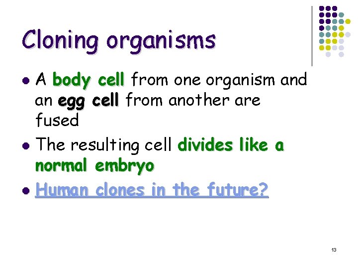 Cloning organisms A body cell from one organism and an egg cell from another