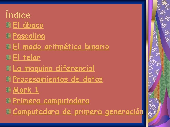 Índice El ábaco Pascalina El modo aritmético binario El telar La maquina diferencial Procesamientos