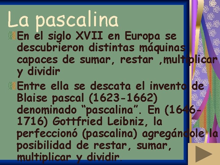 La pascalina En el siglo XVII en Europa se descubrieron distintas máquinas capaces de