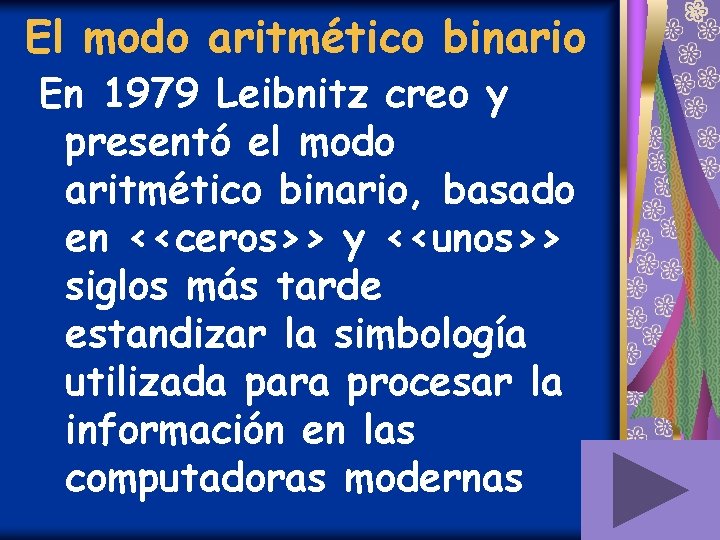 El modo aritmético binario En 1979 Leibnitz creo y presentó el modo aritmético binario,
