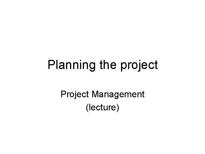 Planning the project Project Management (lecture) 
